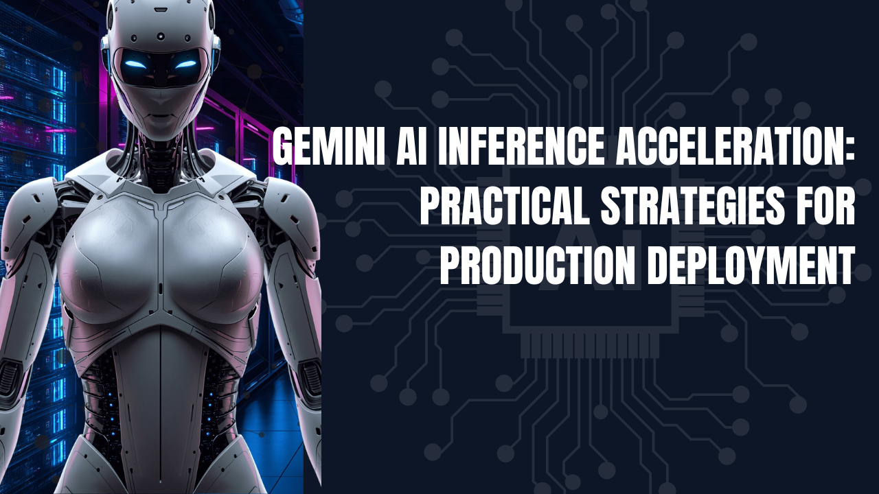 Gemini AI Inference Acceleration: Practical Strategies for Production Deployment