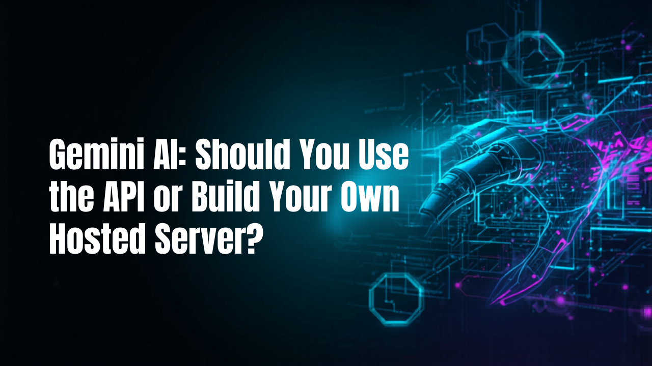 Gemini AI: Should You Use the API or Build Your Own Hosted Server?